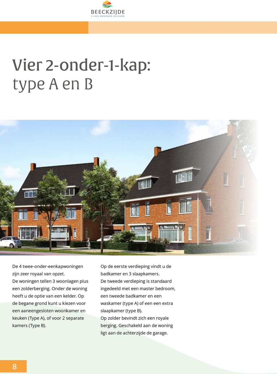 Op de begane grond kunt u kiezen voor een aaneengesloten woonkamer en keuken (Type A), of voor 2 separate kamers (Type B).