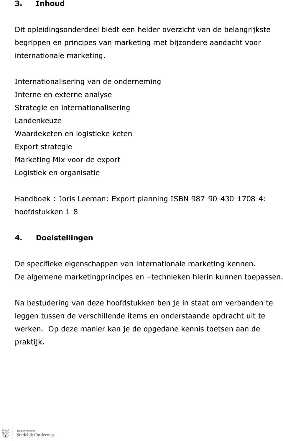 Logistiek en organisatie Handboek : Joris Leeman: Export planning ISBN 987-90-430-1708-4: hoofdstukken 1-8 4. Doelstellingen De specifieke eigenschappen van internationale marketing kennen.