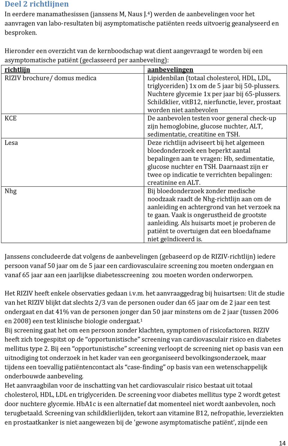 Hieronder een overzicht van de kernboodschap wat dient aangevraagd te worden bij een asymptomatische patiënt (geclasseerd per aanbeveling): richtlijn aanbevelingen RIZIV brochure/ domus medica