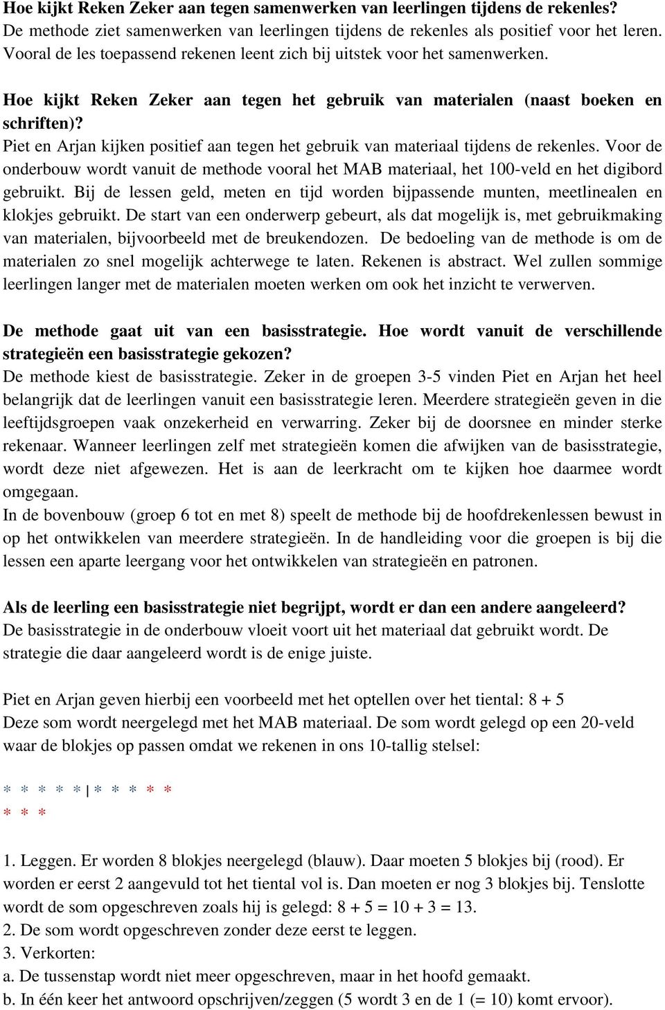 Piet en Arjan kijken positief aan tegen het gebruik van materiaal tijdens de rekenles. Voor de onderbouw wordt vanuit de methode vooral het MAB materiaal, het 100-veld en het digibord gebruikt.