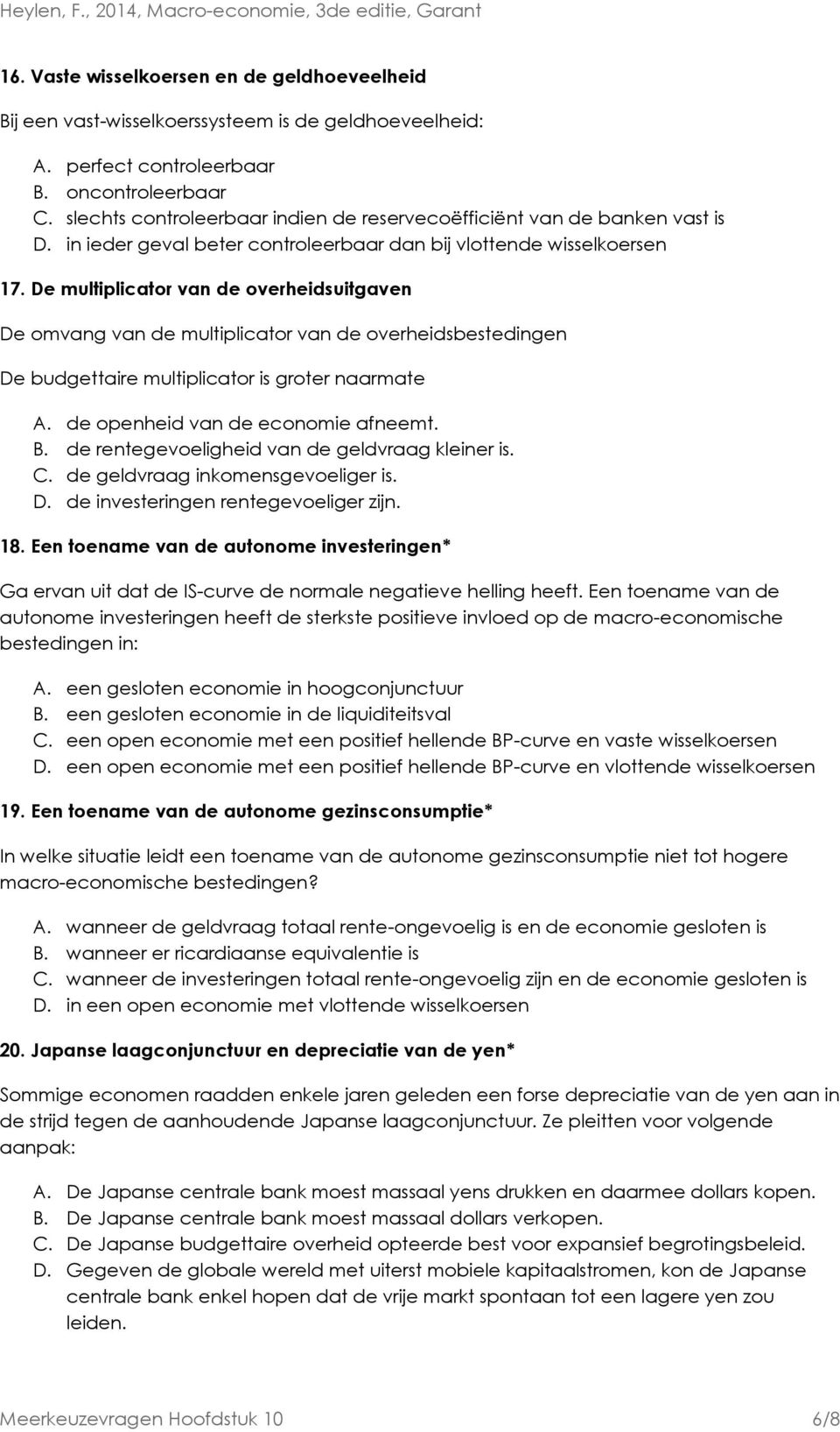 De multiplicator van de overheidsuitgaven De omvang van de multiplicator van de overheidsbestedingen De budgettaire multiplicator is groter naarmate A. de openheid van de economie afneemt. B.