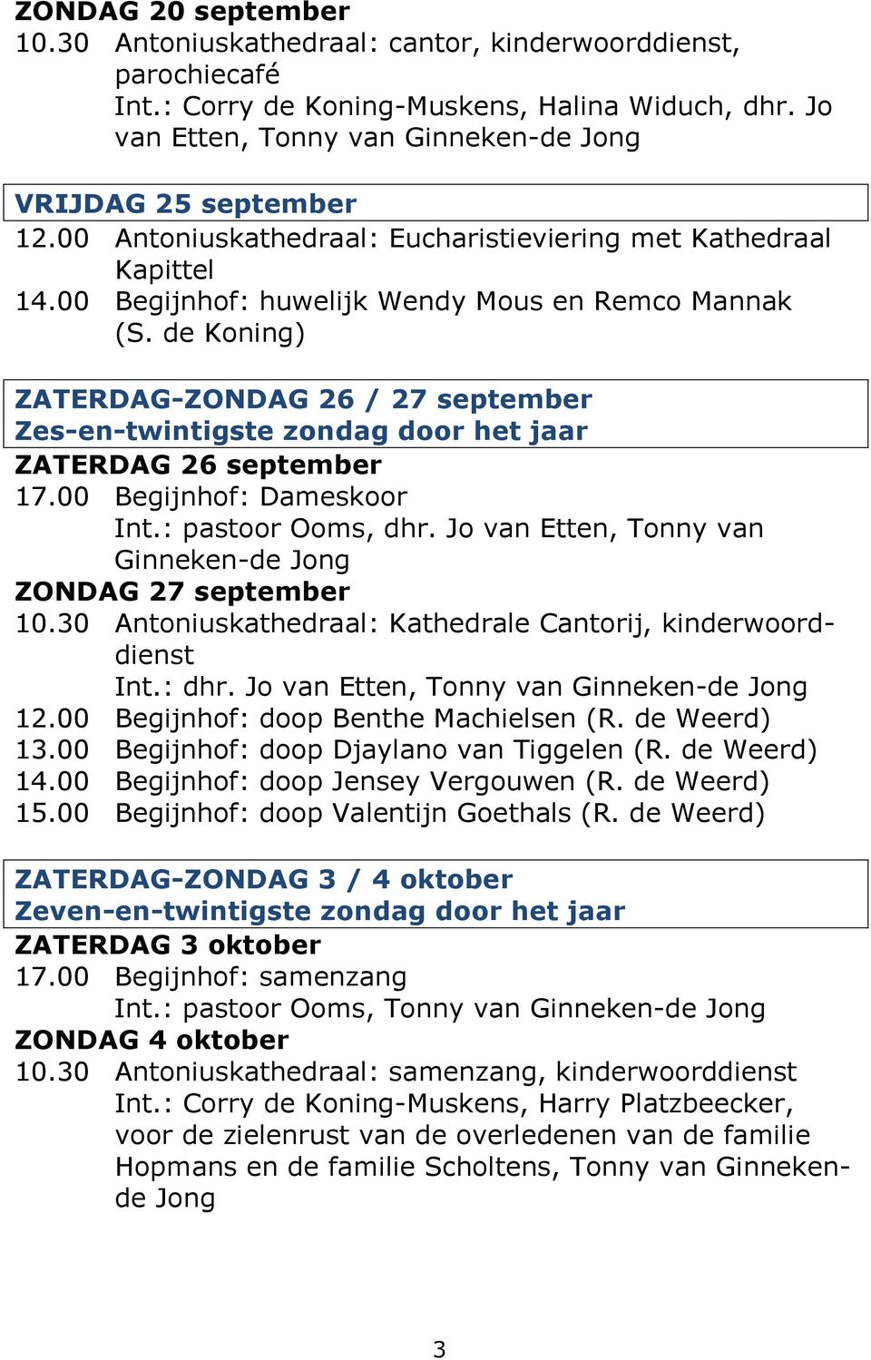 de Koning) ZATERDAG-ZONDAG 26 / 27 september Zes-en-twintigste zondag door het jaar ZATERDAG 26 september 17.00 Begijnhof: Dameskoor Int.: pastoor Ooms, dhr.