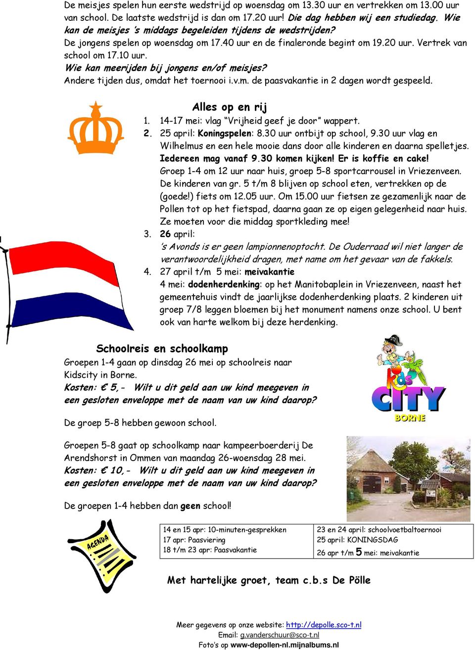 Wie kan meerijden bij jongens en/of meisjes? Andere tijden dus, omdat het toernooi i.v.m. de paasvakantie in 2 dagen wordt gespeeld. Alles op en rij 1. 14-17 mei: vlag Vrijheid geef je door wappert.