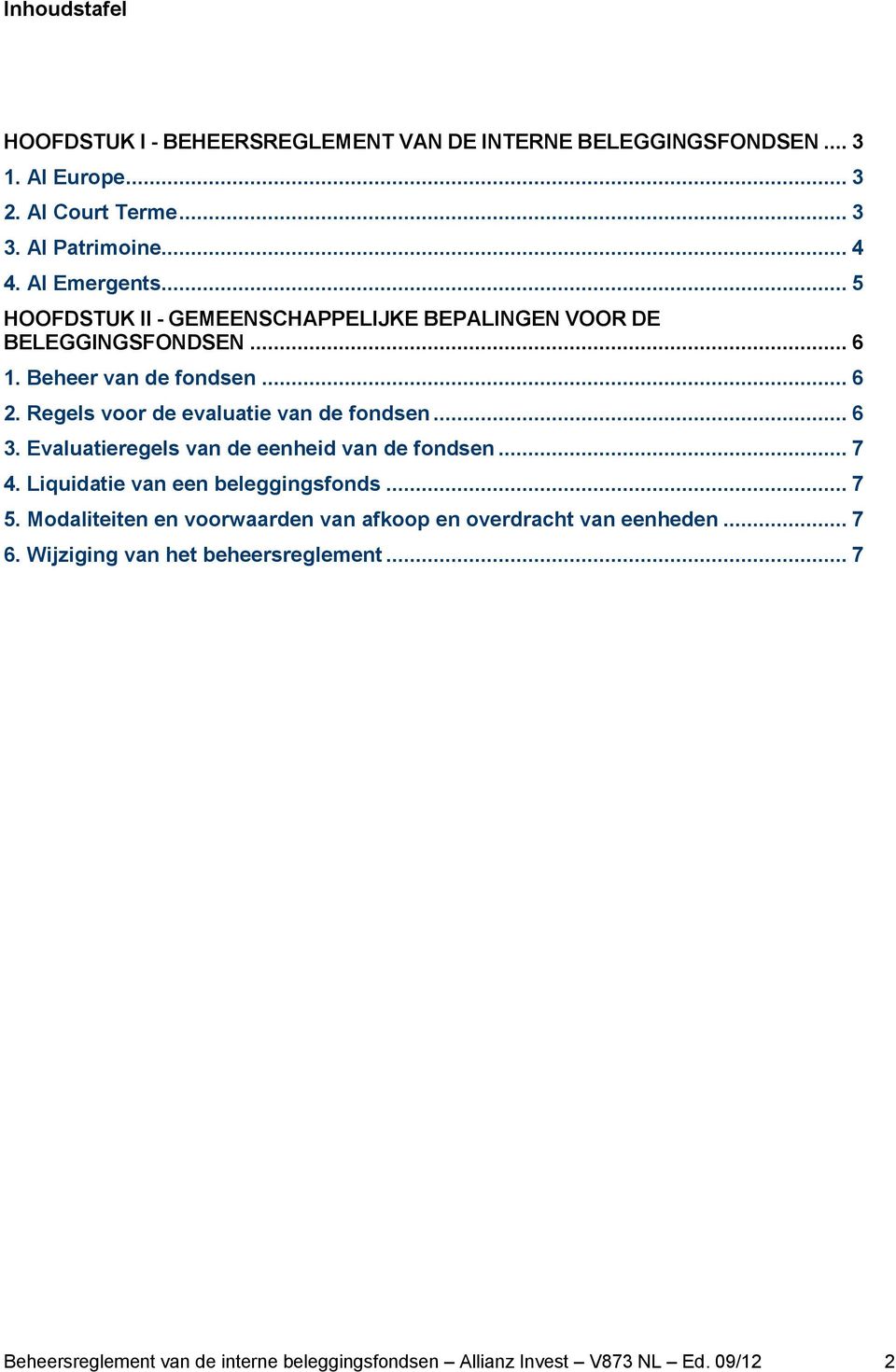 Regels voor de evaluatie van de fondsen... 6 3. Evaluatieregels van de eenheid van de fondsen... 7 4. Liquidatie van een beleggingsfonds... 7 5.