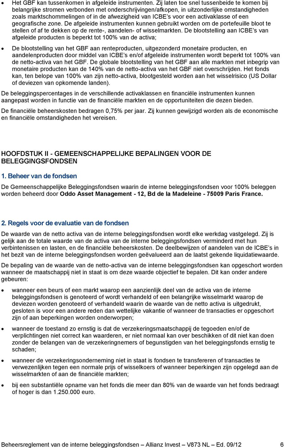 een activaklasse of een geografische zone. De afgeleide instrumenten kunnen gebruikt worden om de portefeuille bloot te stellen of af te dekken op de rente-, aandelen- of wisselmarkten.