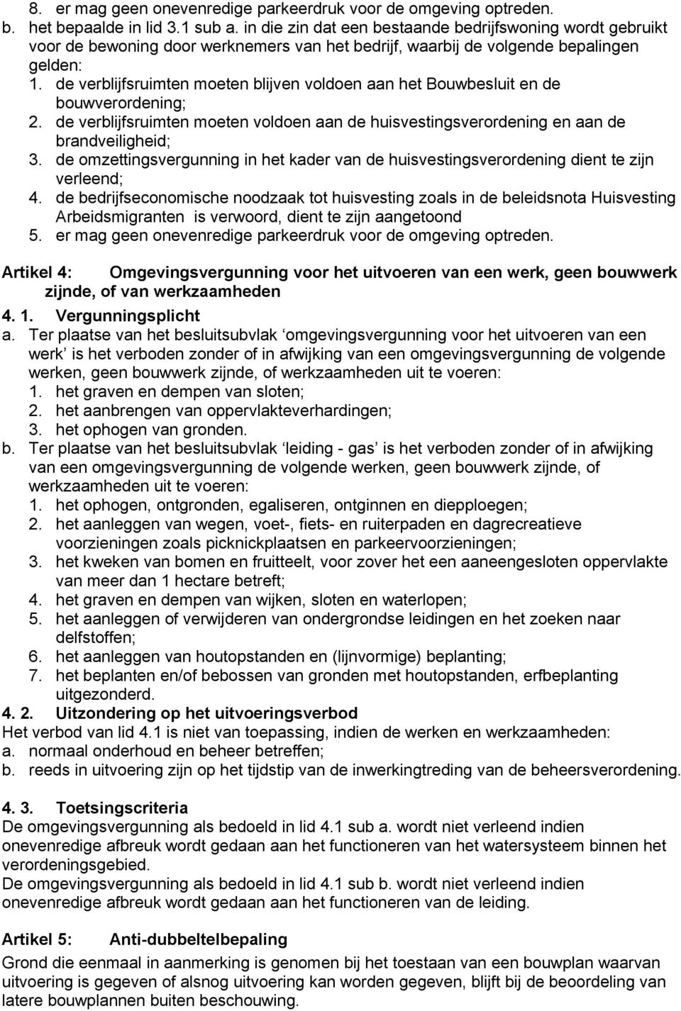 de verblijfsruimten moeten blijven voldoen aan het Bouwbesluit en de bouwverordening; 2. de verblijfsruimten moeten voldoen aan de huisvestingsverordening en aan de brandveiligheid; 3.