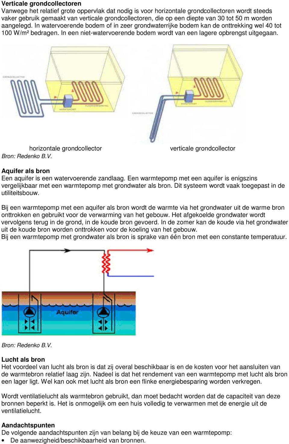 In een niet-watervoerende bodem wordt van een lagere opbrengst uitgegaan. horizontale grondcollector verticale grondcollector Aquifer als bron Een aquifer is een watervoerende zandlaag.
