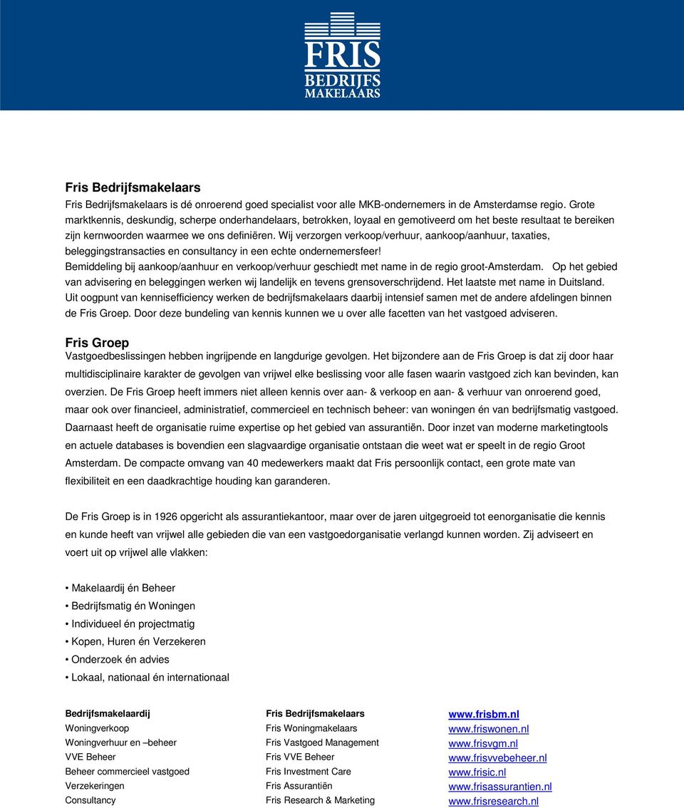 Wij verzorgen verkoop/verhuur, aankoop/aanhuur, taxaties, beleggingstransacties en consultancy in een echte ondernemersfeer!