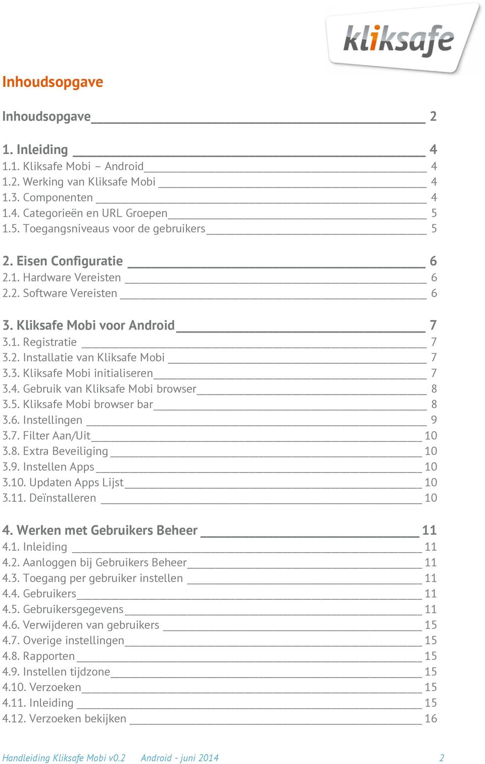 Gebruik van Kliksafe Mobi browser 8 3.5. Kliksafe Mobi browser bar 8 3.6. Instellingen 9 3.7. Filter Aan/Uit 10 3.8. Extra Beveiliging 10 3.9. Instellen Apps 10 3.10. Updaten Apps Lijst 10 3.11.