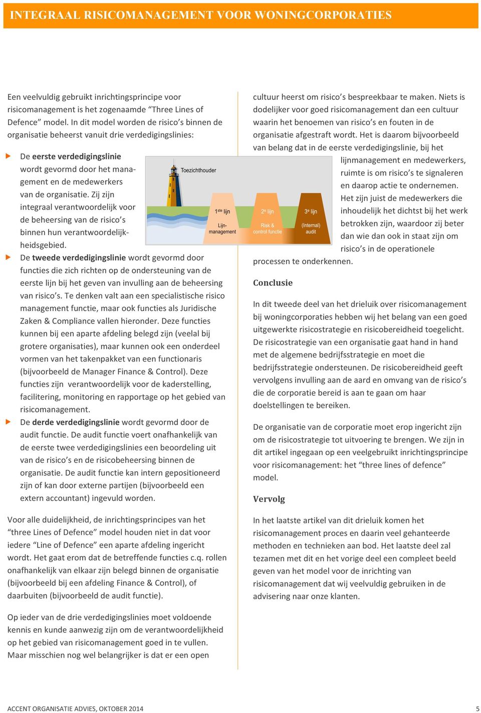 Zij zijn integraal verantwoordelijk voor de beheersing van de risico s binnen hun verantwoordelijk- heidsgebied.