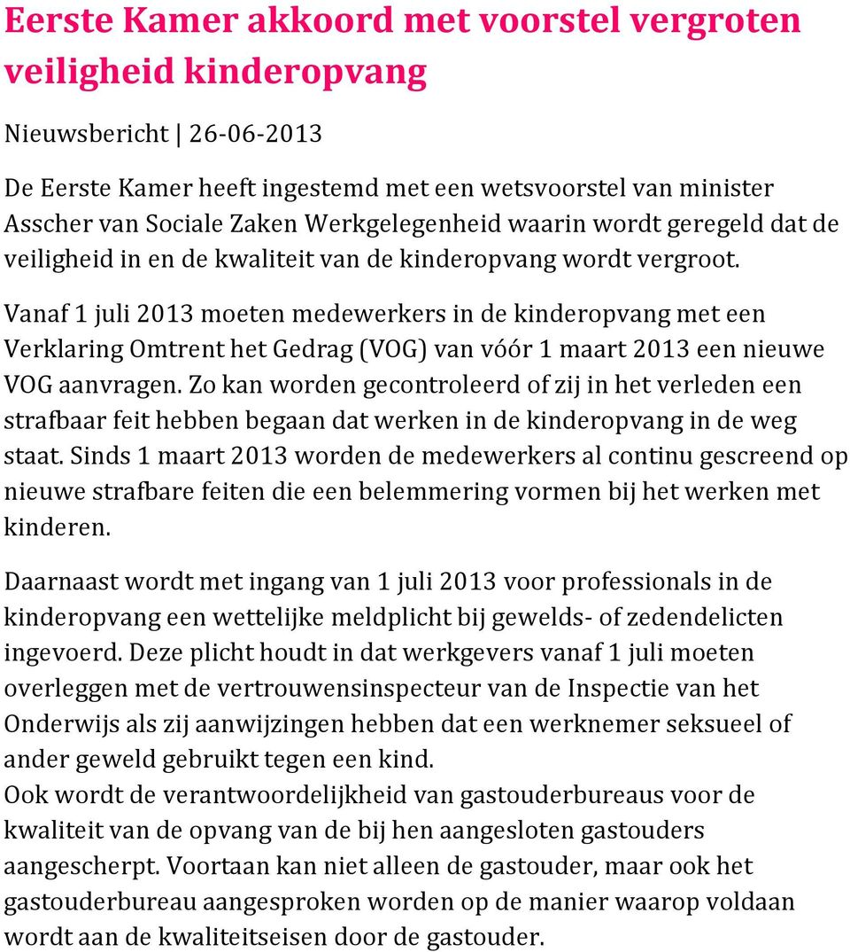 Vanaf 1 juli 2013 moeten medewerkers in de kinderopvang met een Verklaring Omtrent het Gedrag (VOG) van vóór 1 maart 2013 een nieuwe VOG aanvragen.