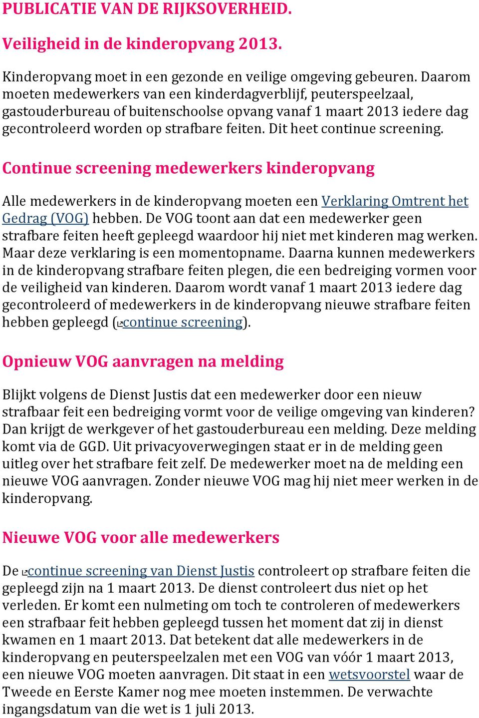 Dit heet continue screening. Continue screening medewerkers kinderopvang Alle medewerkers in de kinderopvang moeten een Verklaring Omtrent het Gedrag (VOG) hebben.