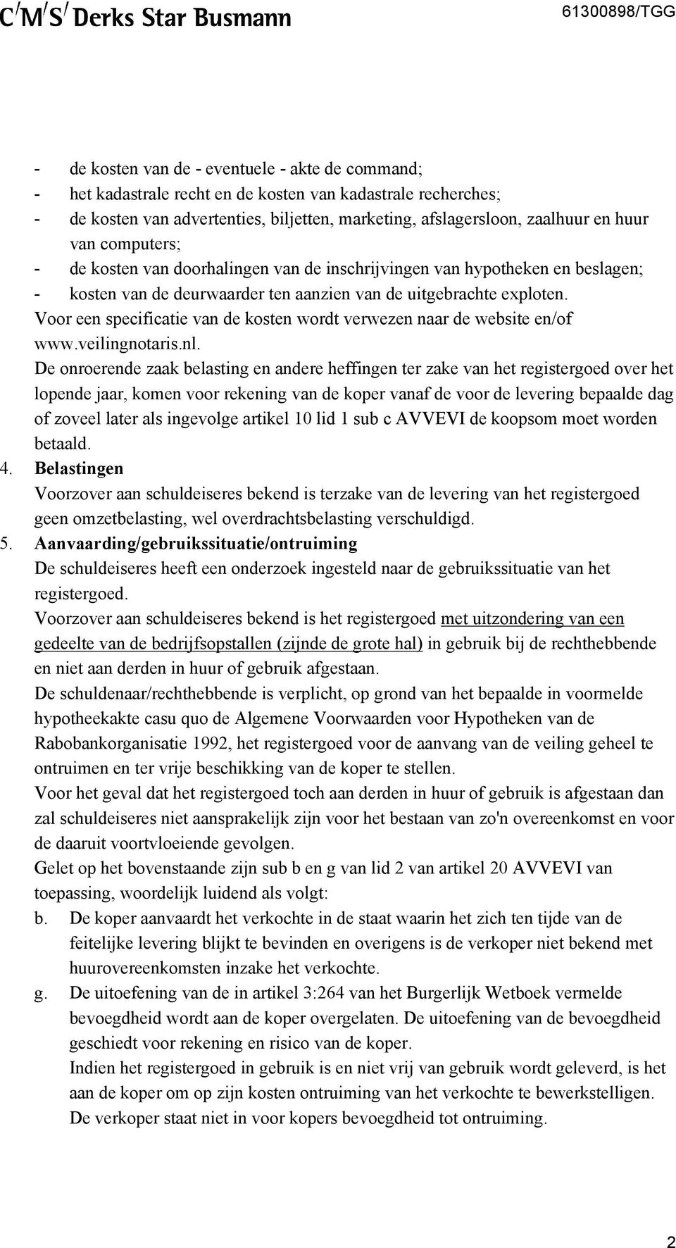 Voor een specificatie van de kosten wordt verwezen naar de website en/of www.veilingnotaris.nl.