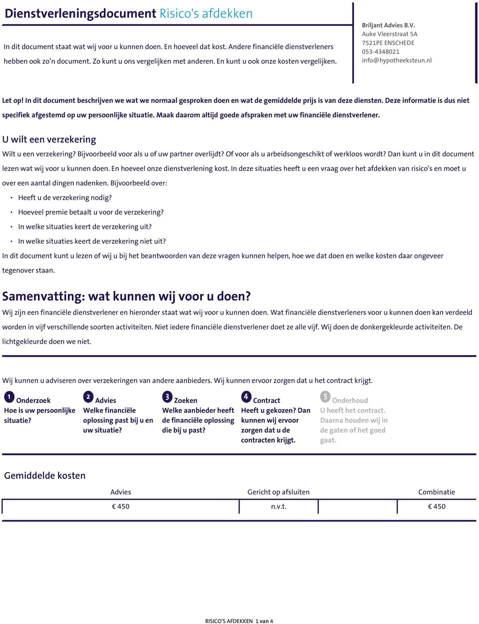 In dit document beschrijven we wat we normaal gesproken doen en wat de gemiddelde prijs is van deze diensten. Deze informatie is dus niet specifiek afgestemd op uw persoonlijke situatie.