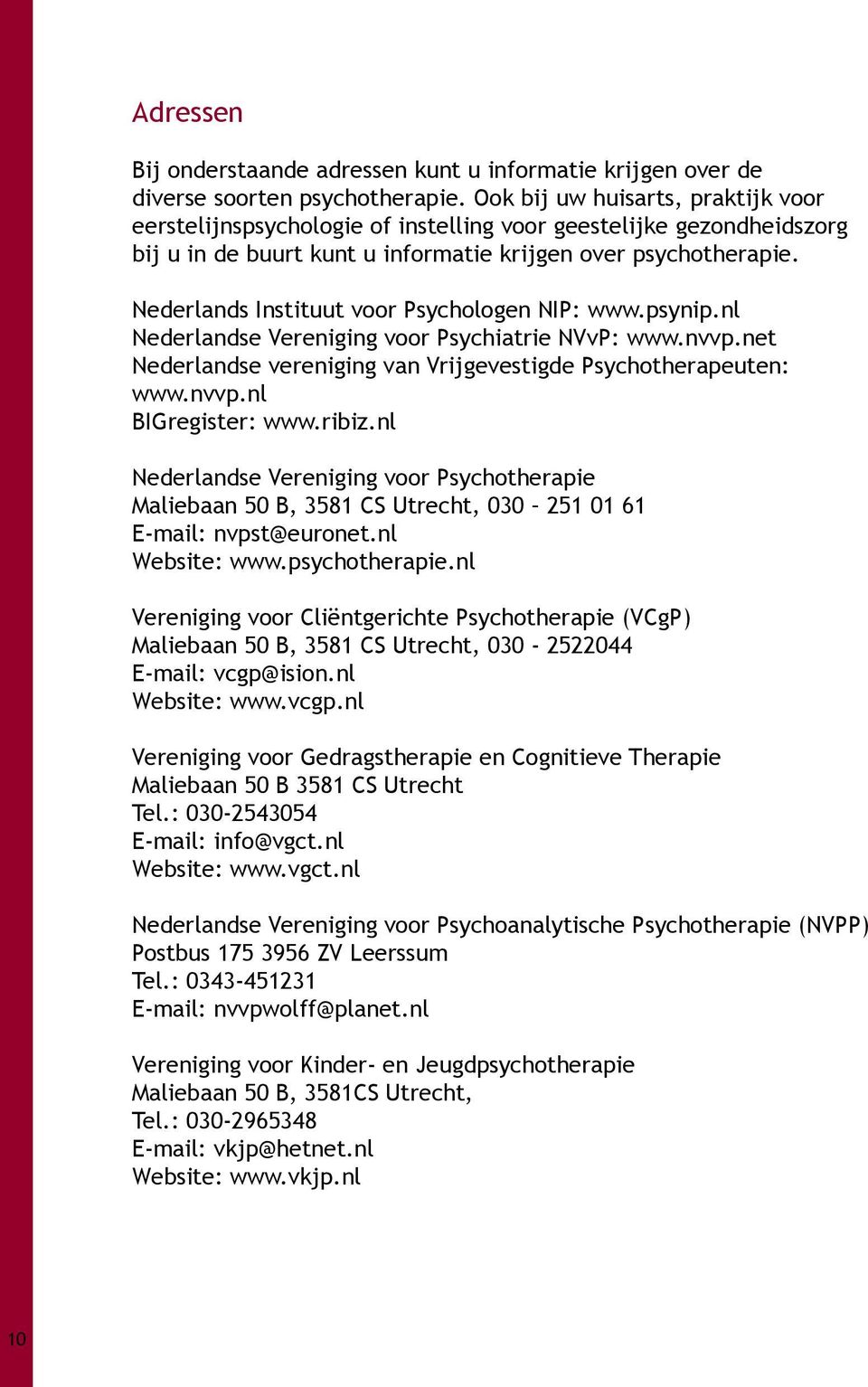 Nederlands Instituut voor Psychologen NIP: www.psynip.nl Nederlandse Vereniging voor Psychiatrie NVvP: www.nvvp.net Nederlandse vereniging van Vrijgevestigde Psychotherapeuten: www.nvvp.nl BIGregister: www.