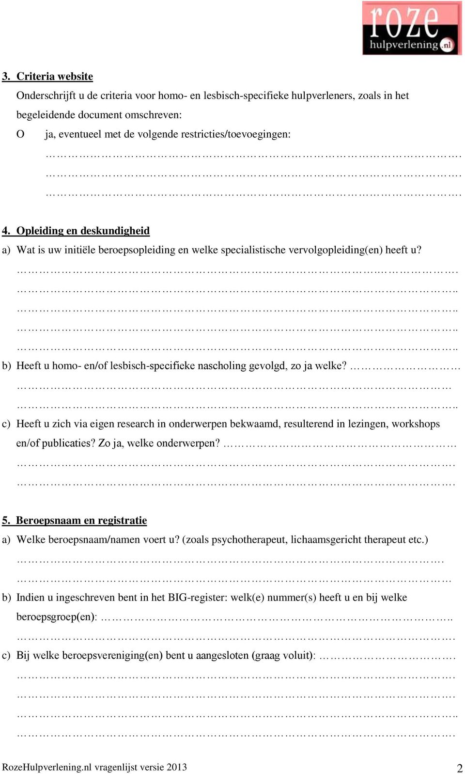 .......... b) Heeft u homo- en/of lesbisch-specifieke nascholing gevolgd, zo ja welke?.. c) Heeft u zich via eigen research in onderwerpen bekwaamd, resulterend in lezingen, workshops en/of publicaties?