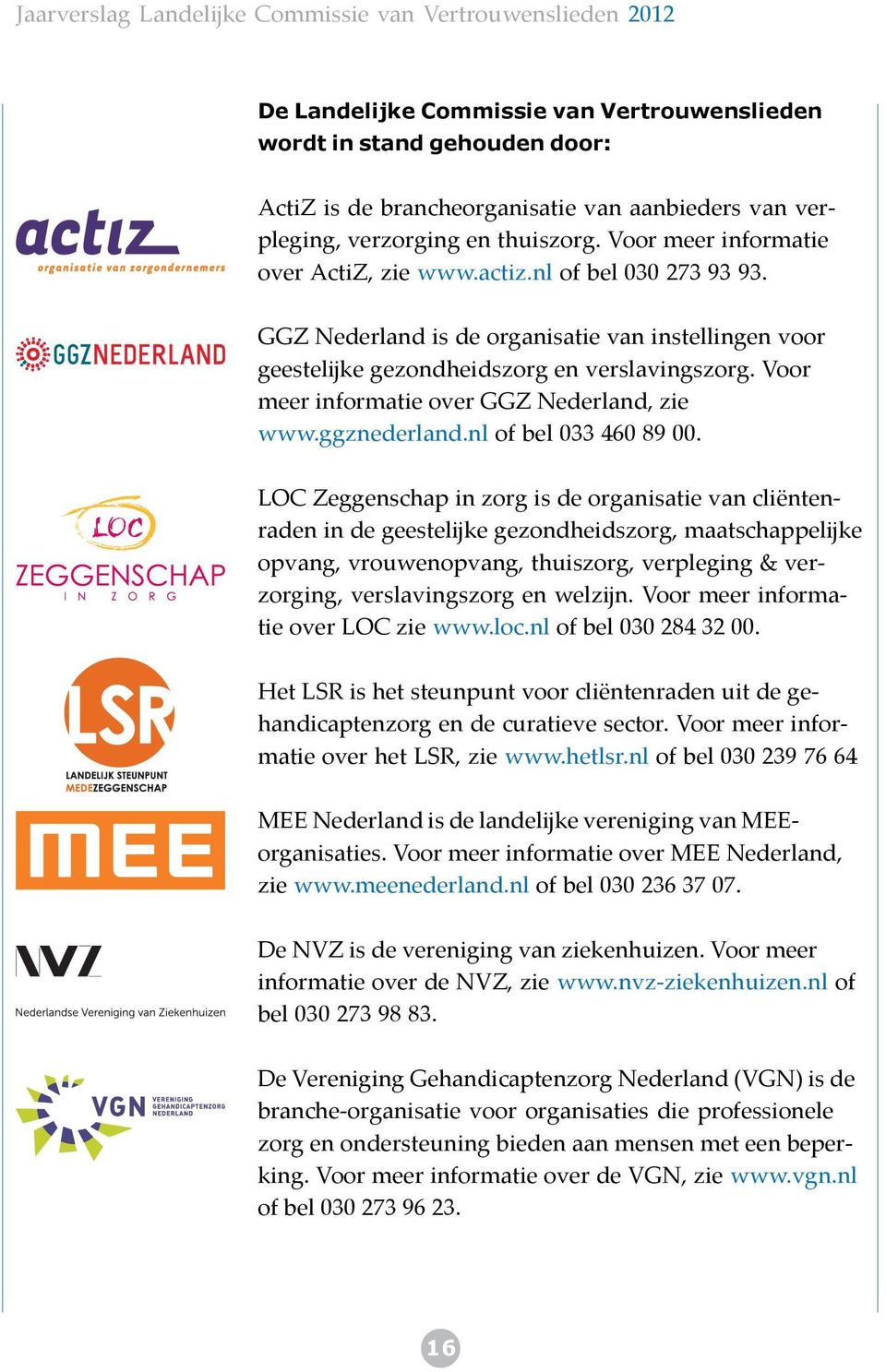 Voor meer informatie over GGZ Nederland, zie www.ggznederland.nl of bel 033 460 89 00.