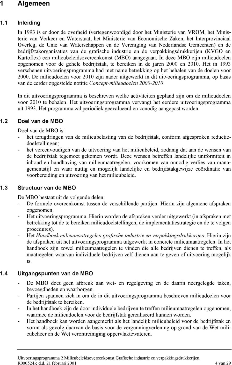 Overleg, de Unie van Waterschappen en de Vereniging van Nederlandse Gemeenten) en de bedrijfstakorganisaties van de grafische industrie en de verpakkingsdrukkerijen (KVGO en Kartoflex) een