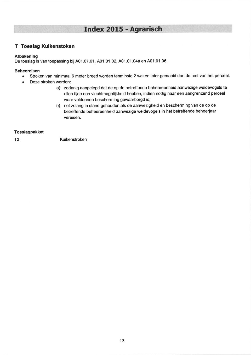 o Deze stroken worden: a) zodanig aangelegd dat de op de betreffende beheereenheid aanwezige weidevogels te allen tijde een vluchtmogelijkheid hebben, indien