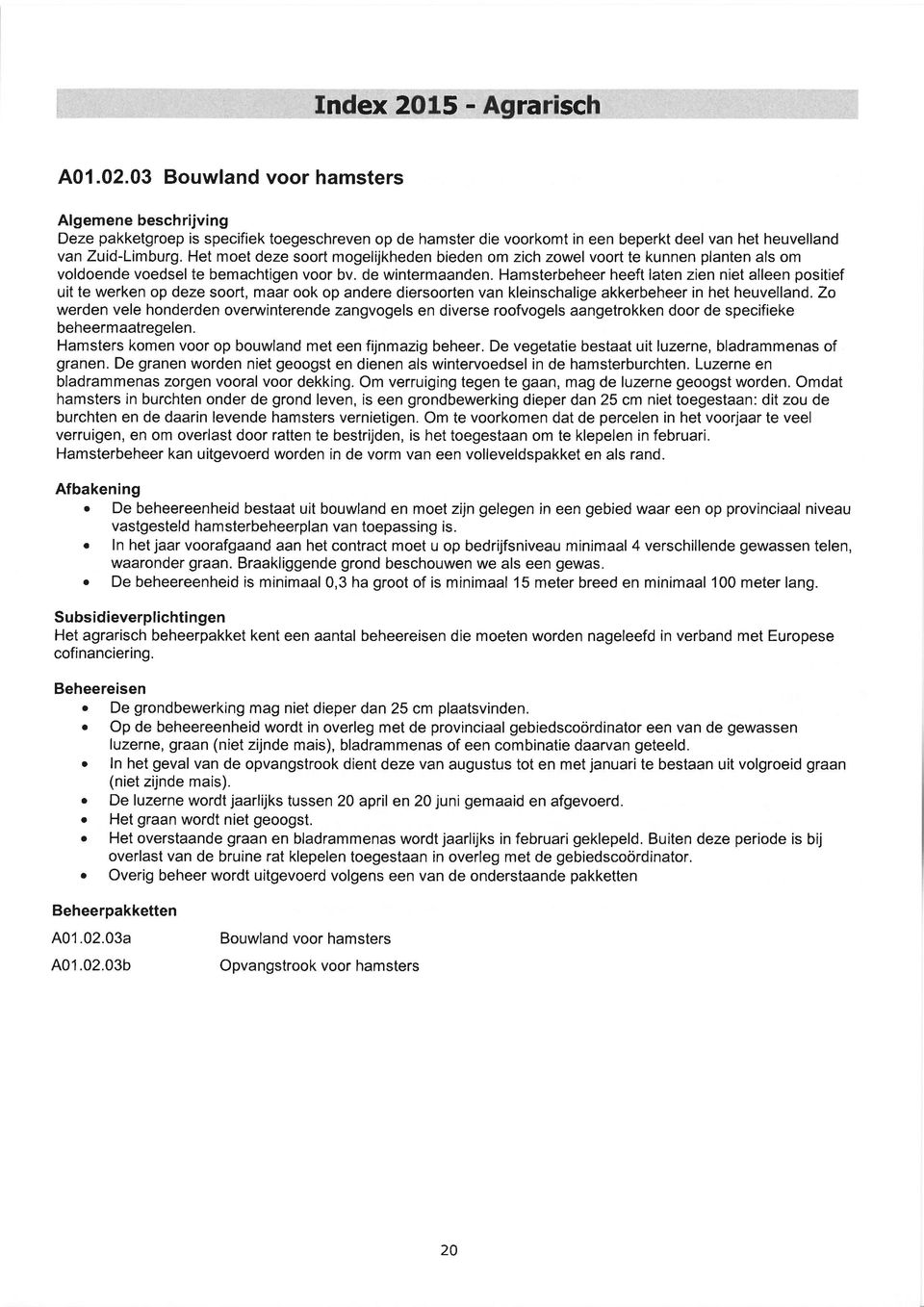 Hamsterbeheer heeft laten zien niet alleen positief uit te werken op deze soort, maar ook op andere diersoorten van kleinschalige akkerbeheer in het heuvelland.