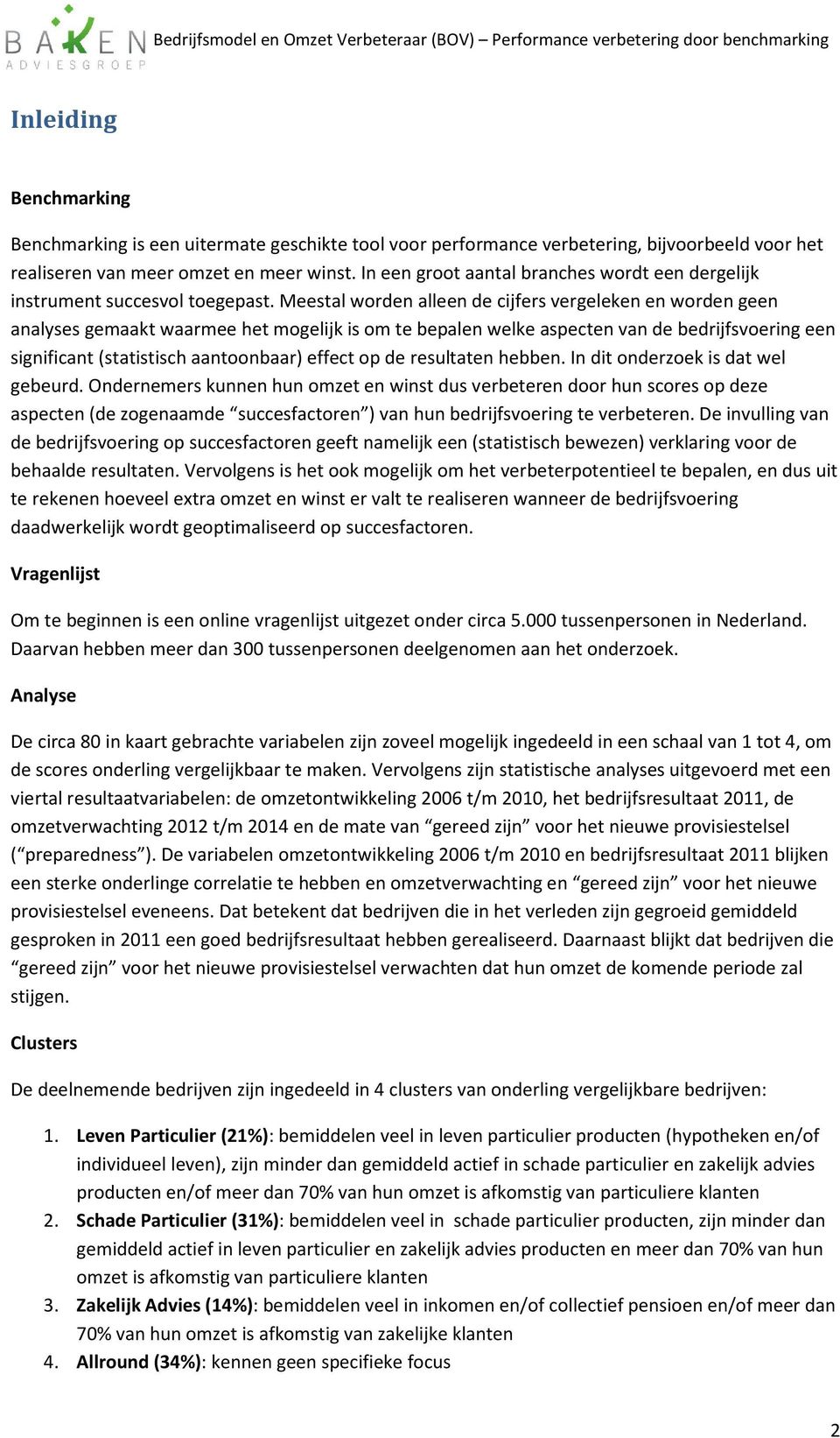 Meestal worden alleen de cijfers vergeleken en worden geen analyses gemaakt waarmee het mogelijk is om te bepalen welke aspecten van de bedrijfsvoering een significant (statistisch aantoonbaar)