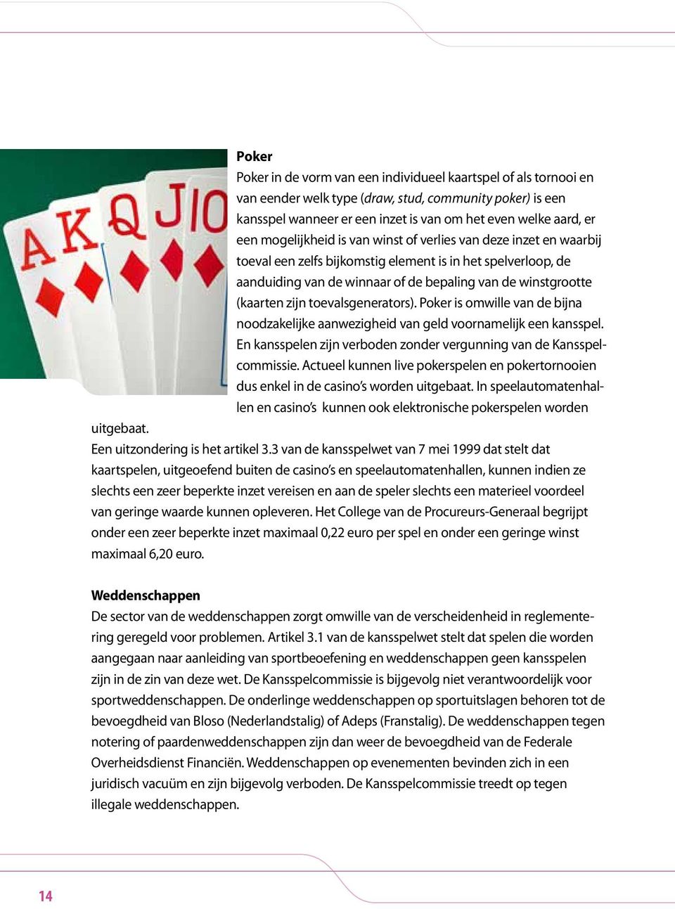 toevalsgenerators). Poker is omwille van de bijna noodzakelijke aanwezigheid van geld voornamelijk een kansspel. En kansspelen zijn verboden zonder vergunning van de Kansspelcommissie.