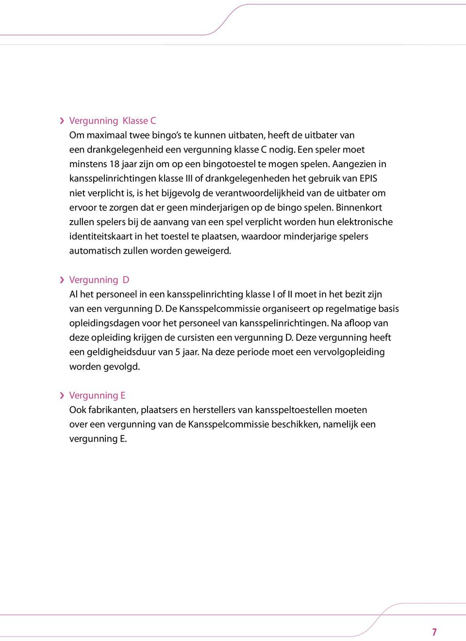 Aangezien in kansspelinrichtingen klasse III of drankgelegenheden het gebruik van EPIS niet verplicht is, is het bijgevolg de verantwoordelijkheid van de uitbater om ervoor te zorgen dat er geen