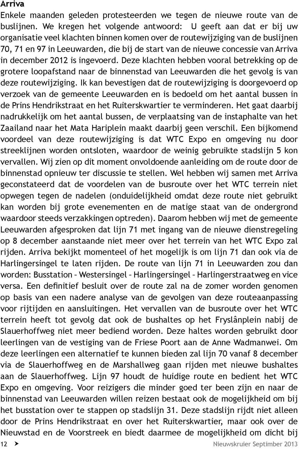 concessie van Arriva in december 2012 is ingevoerd. Deze klachten hebben vooral betrekking op de grotere loopafstand naar de binnenstad van Leeuwarden die het gevolg is van deze routewijziging.