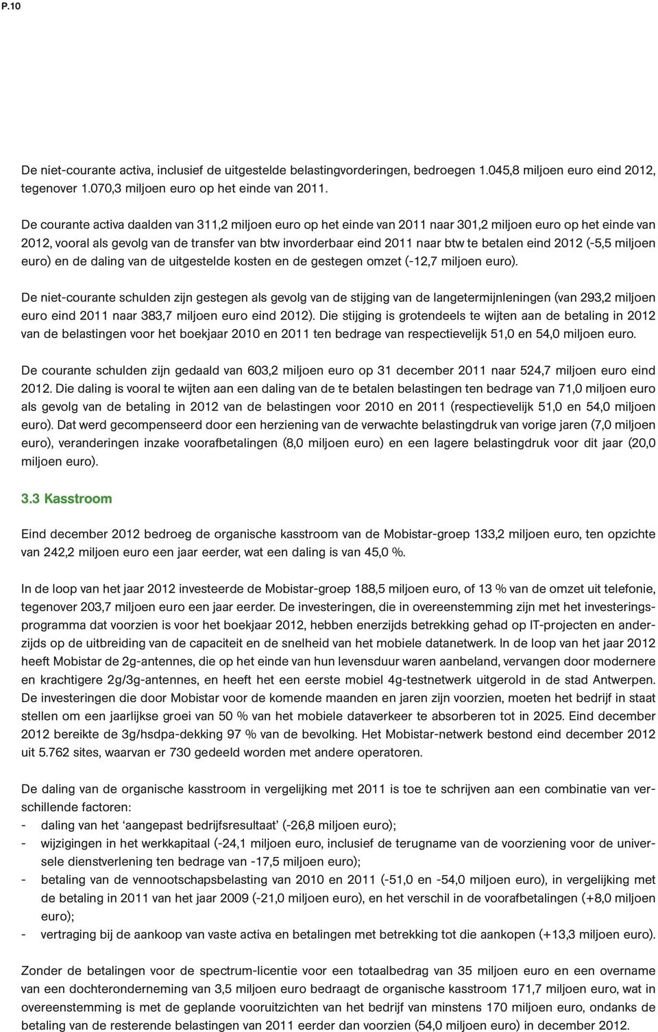 betalen eind 2012 (-5,5 miljoen euro) en de daling van de uitgestelde kosten en de gestegen omzet (-12,7 miljoen euro).
