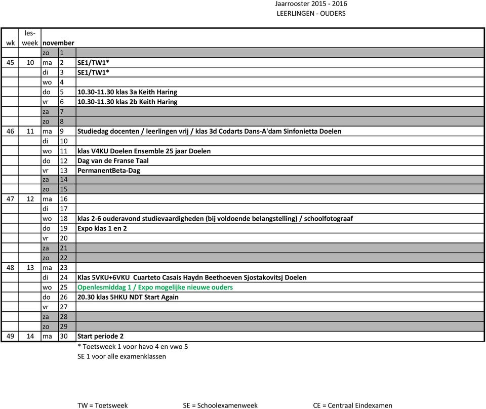 30 klas 2b Keith Haring za 7 zo 8 46 11 ma 9 Studiedag docenten / leerlingen vrij / klas 3d Codarts Dans-A'dam Sinfonietta Doelen di 10 wo 11 klas V4KU Doelen Ensemble 25 jaar Doelen do 12 Dag van