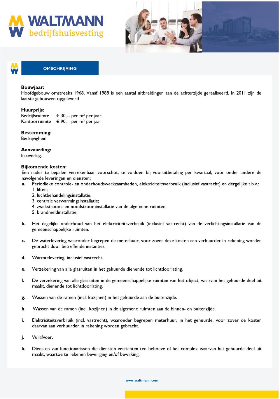 Bijkomende kosten: Een nader te bepalen verrekenbaar voorschot, te voldoen bij vooruitbetaling per kwartaal, voor onder andere de navolgende leveringen en diensten: a.