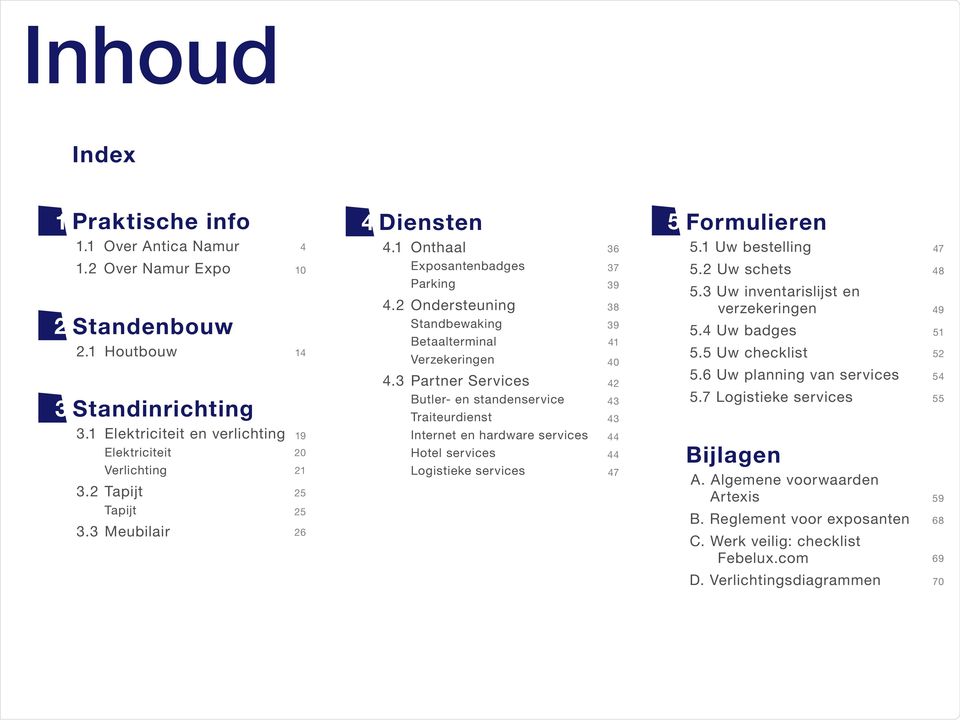 3 Partner Services Butler- en standenservice Traiteurdienst Internet en hardware services Hotel services Logistieke services 36 37 39 38 39 41 40 42 43 43 44 44 47 5 Formulieren 5.1 Uw bestelling 5.