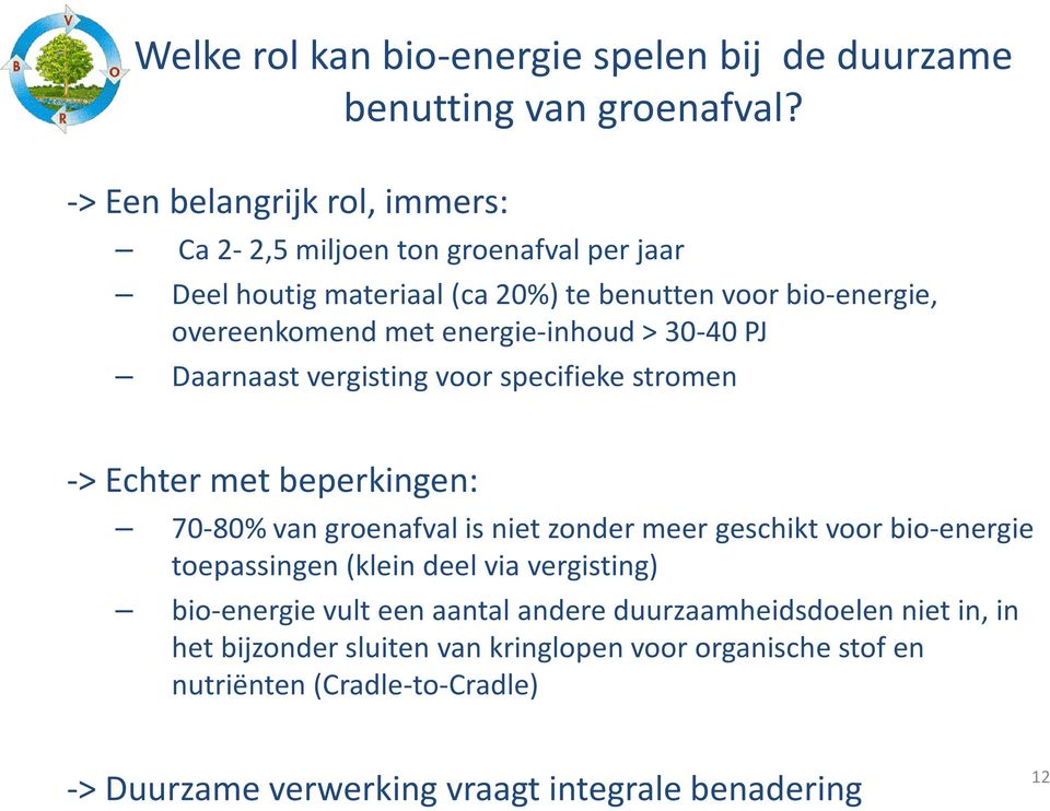 energie-inhoud > 30-40 PJ Daarnaast vergisting voor specifieke stromen -> Echter met beperkingen: 70-80% van groenafval is niet zonder meer geschikt voor