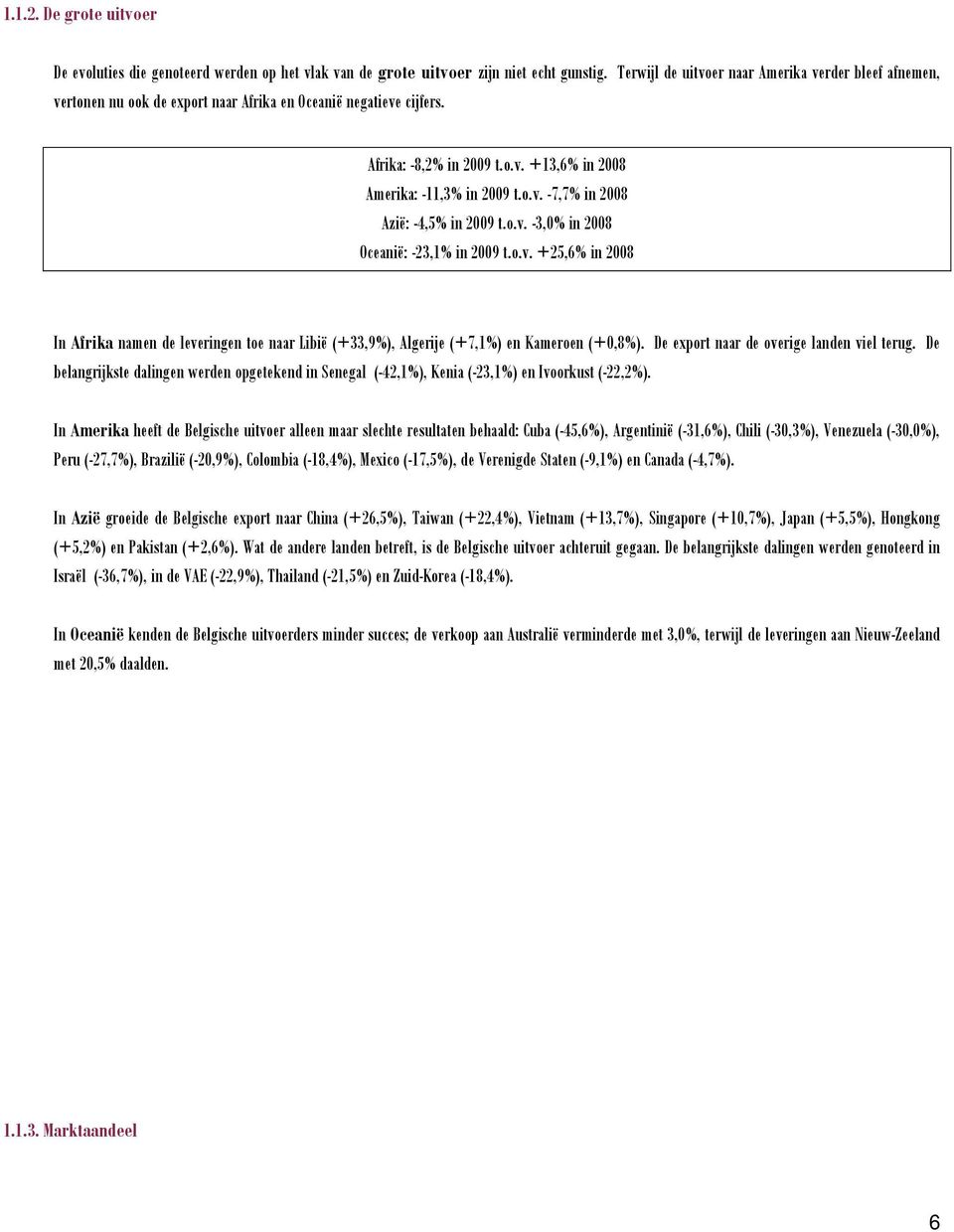 o.v. -3,0% in 2008 Oceanië: -23,1% in 2009 t.o.v. +25,6% in 2008 In Afrika namen de leveringen toe naar Libië (+33,9%), Algerije (+7,1%) en Kameroen (+0,8%).