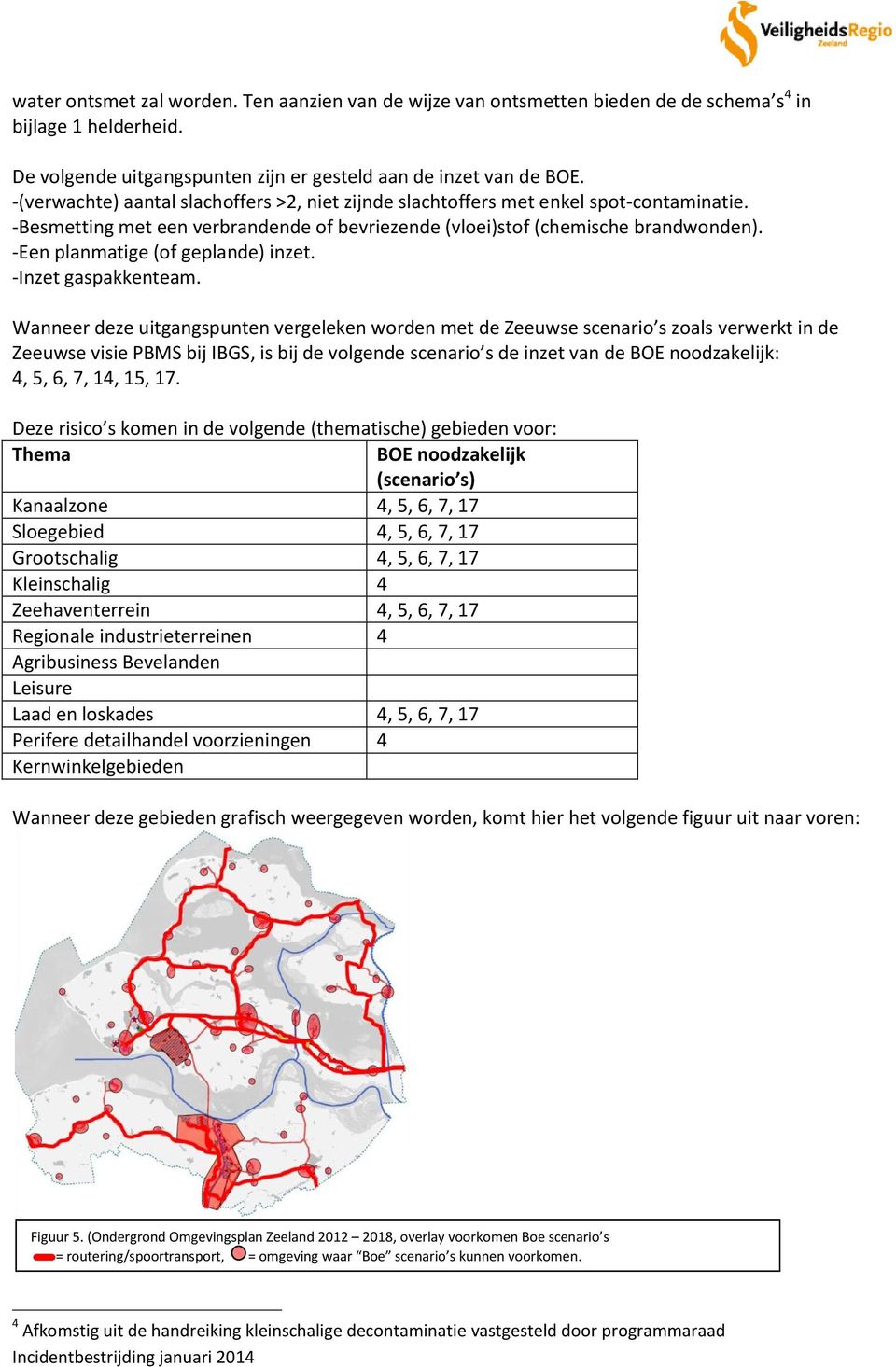 -Een planmatige (of geplande) inzet. -Inzet gaspakkenteam.