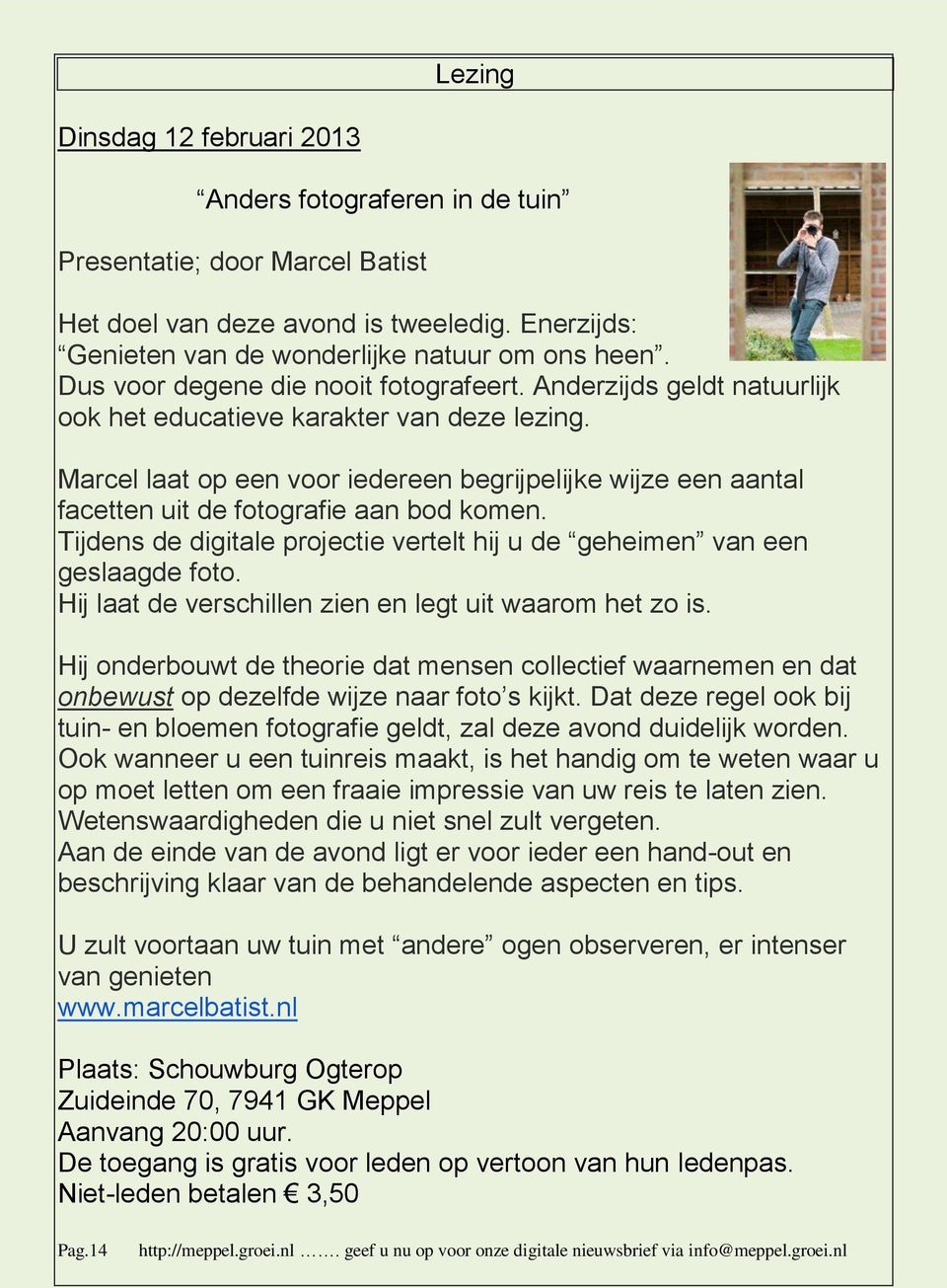 Marcel laat op een voor iedereen begrijpelijke wijze een aantal facetten uit de fotografie aan bod komen. Tijdens de digitale projectie vertelt hij u de geheimen van een geslaagde foto.