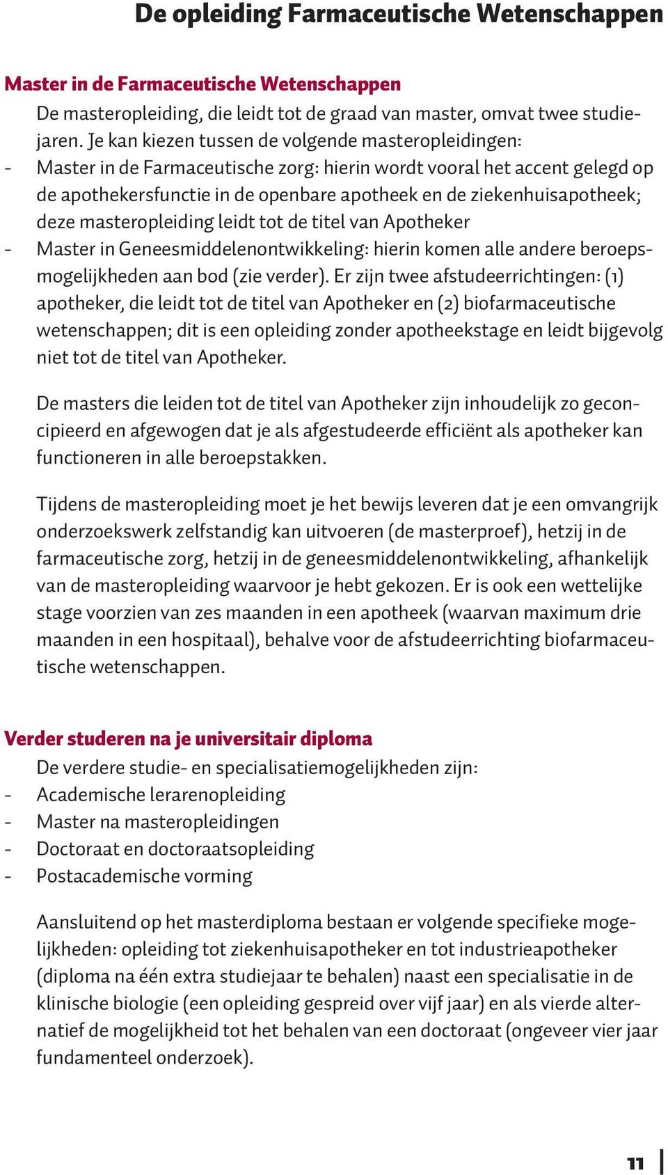 deze masteropleiding leidt tot de titel van Apotheker - Master in Geneesmiddelenontwikkeling: hierin komen alle andere beroepsmogelijkheden aan bod (zie verder).