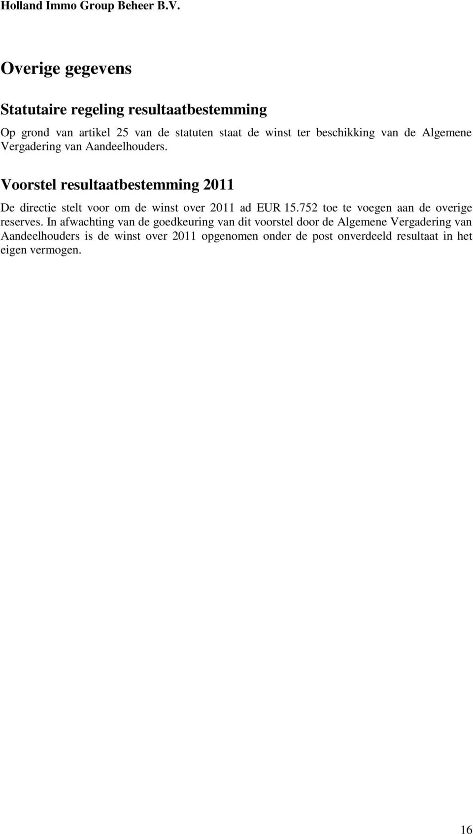 Voorstel resultaatbestemming 2011 De directie stelt voor om de winst over 2011 ad 15.