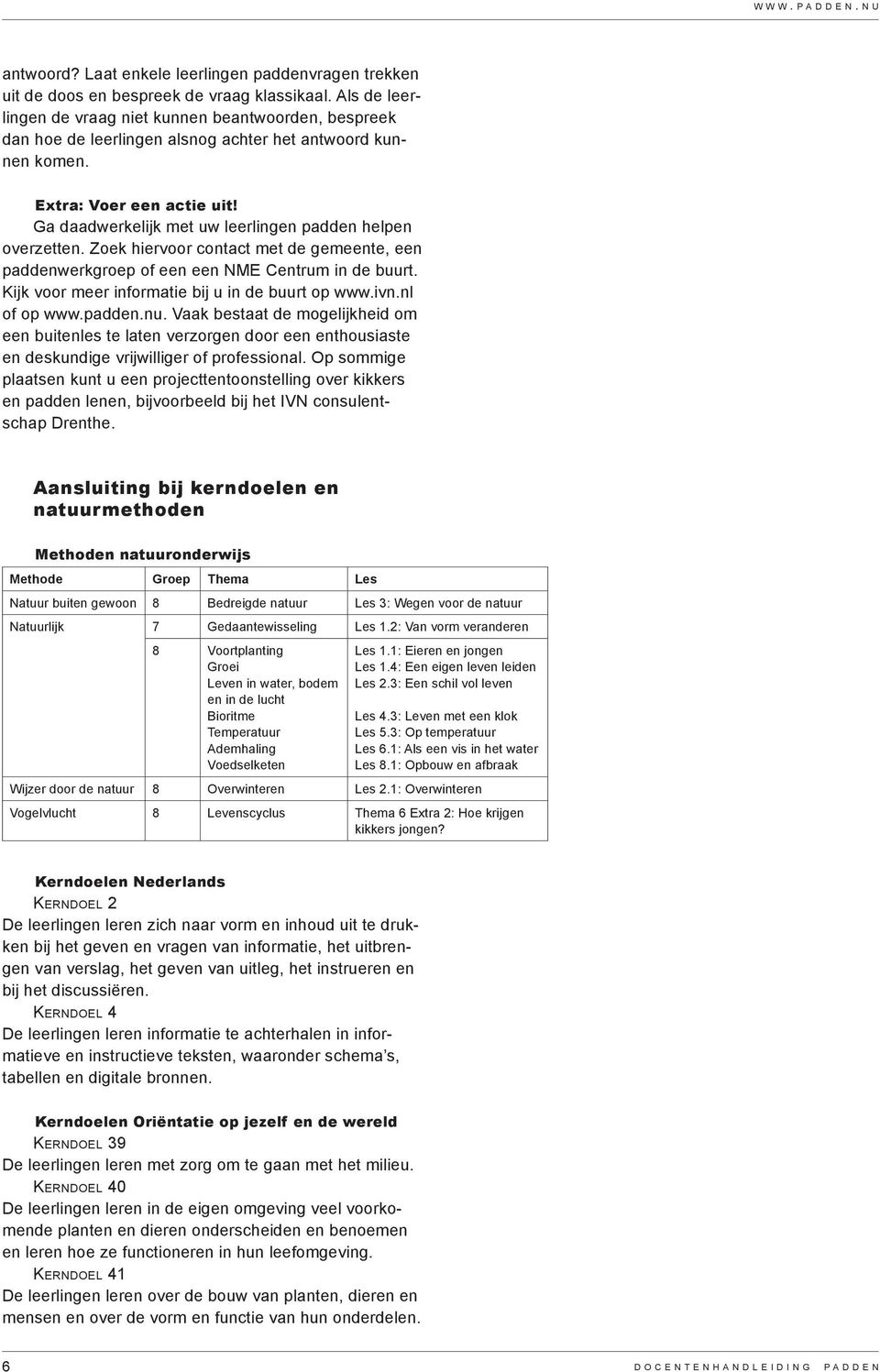 Ga daadwerkelijk met uw leerlingen padden helpen overzetten. Zoek hiervoor contact met de gemeente, een paddenwerkgroep of een een NME Centrum in de buurt.