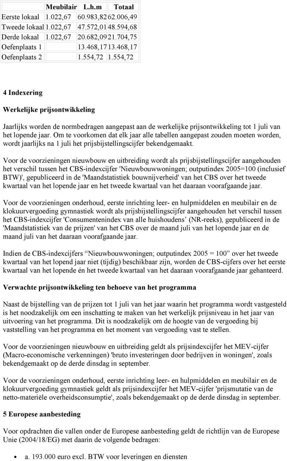 Om te voorkomen dat elk jaar alle tabellen aangepast zouden moeten worden, wordt jaarlijks na 1 juli het prijsbijstellingscijfer bekendgemaakt.