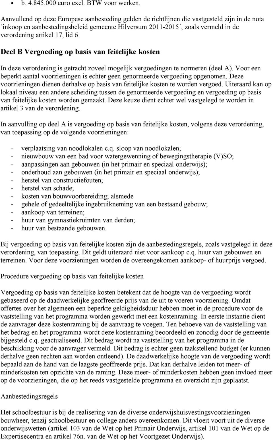 lid 6. Deel B Vergoeding op basis van feitelijke kosten In deze verordening is getracht zoveel mogelijk vergoedingen te normeren (deel A).