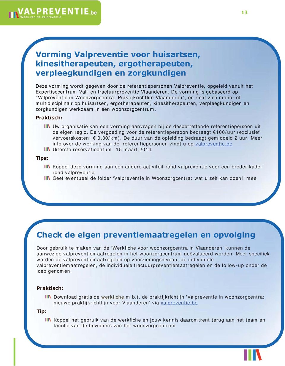 De vorming is gebaseerd op Valpreventie in Woonzorgcentra: Praktijkrichtlijn Vlaanderen, en richt zich mono- of multidisciplinair op huisartsen, ergotherapeuten, kinesitherapeuten, verpleegkundigen