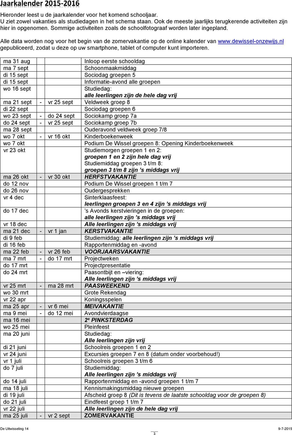 Alle data worden nog voor het begin van de zomervakantie op de online kalender van www.dewissel-onzewijs.nl gepubliceerd, zodat u deze op uw smartphone, tablet of computer kunt importeren.