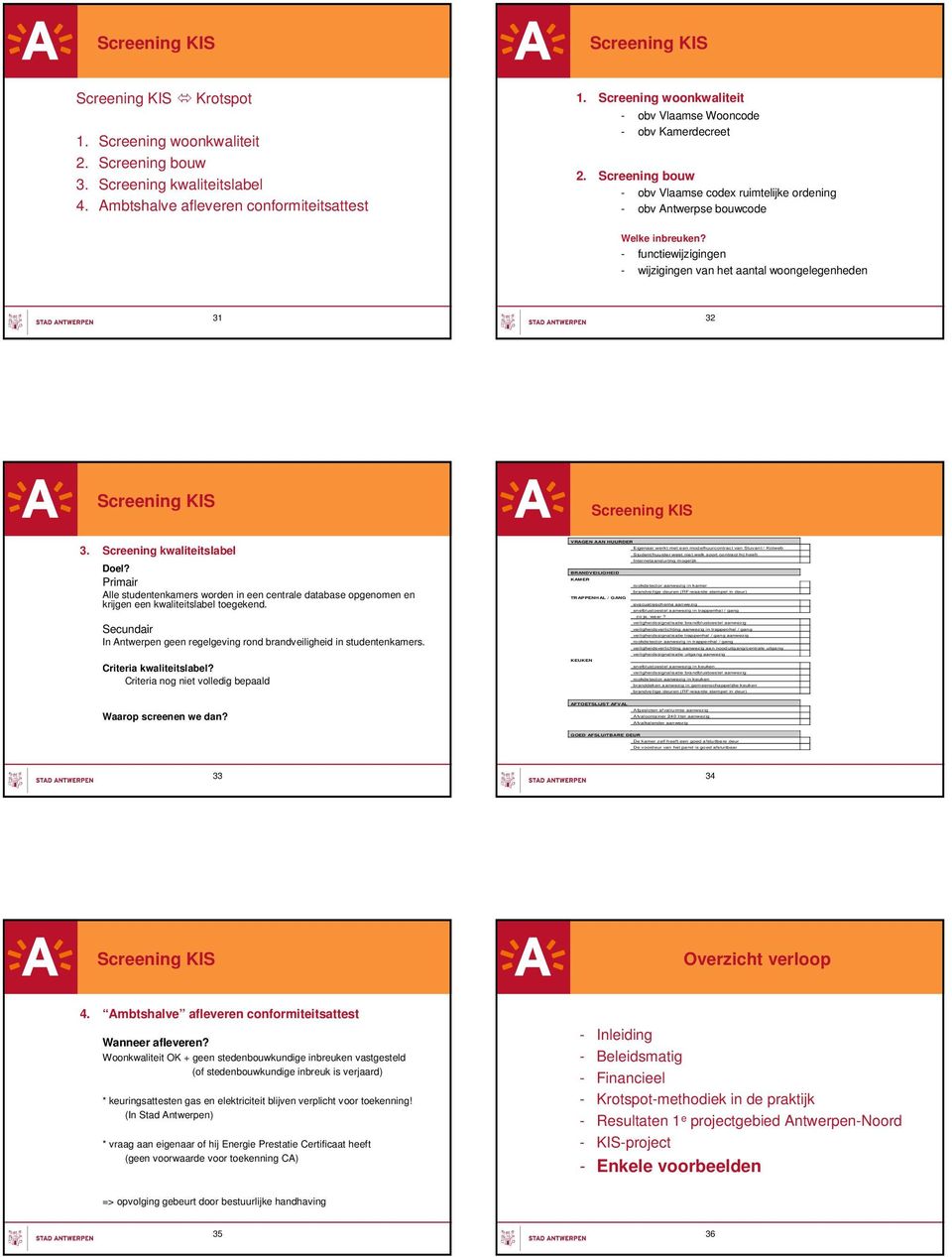 Screening kwaliteitslabel Doel? Primair Alle studentenkamers worden in een centrale database opgenomen en krijgen een kwaliteitslabel toegekend.