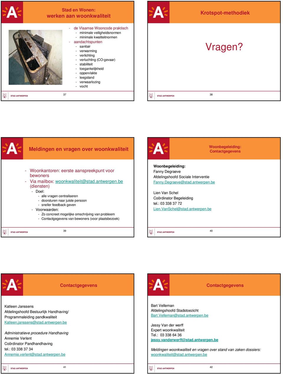 37 38 Meldingen en vragen over woonkwaliteit Woonbegeleiding: Contactgegevens - Woonkantoren: eerste aanspreekpunt voor bewoners - Via mailbox: woonkwaliteit@stad.antwerpen.