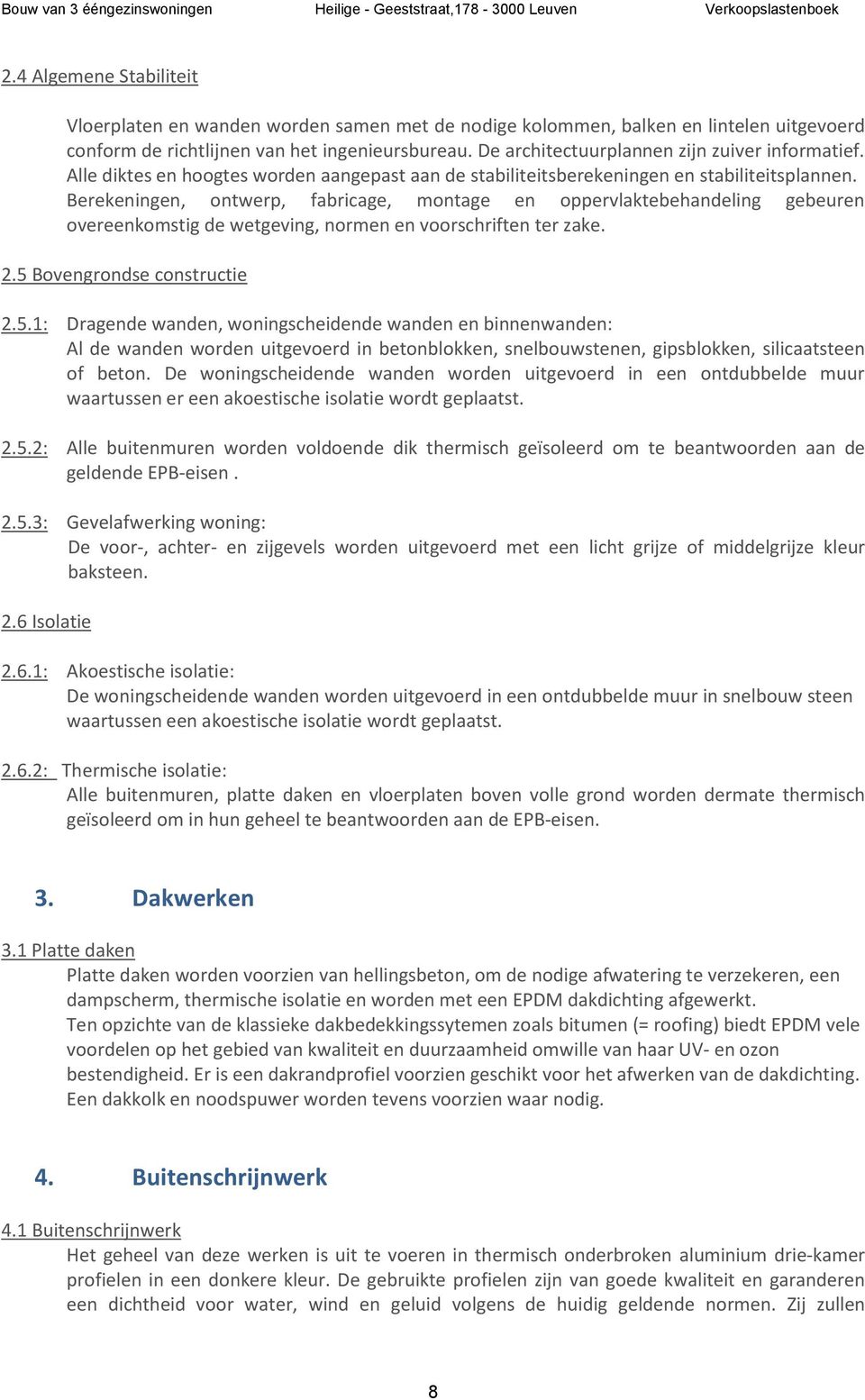 Berekeningen, ontwerp, fabricage, montage en oppervlaktebehandeling gebeuren overeenkomstig de wetgeving, normen en voorschriften ter zake. 2.5 