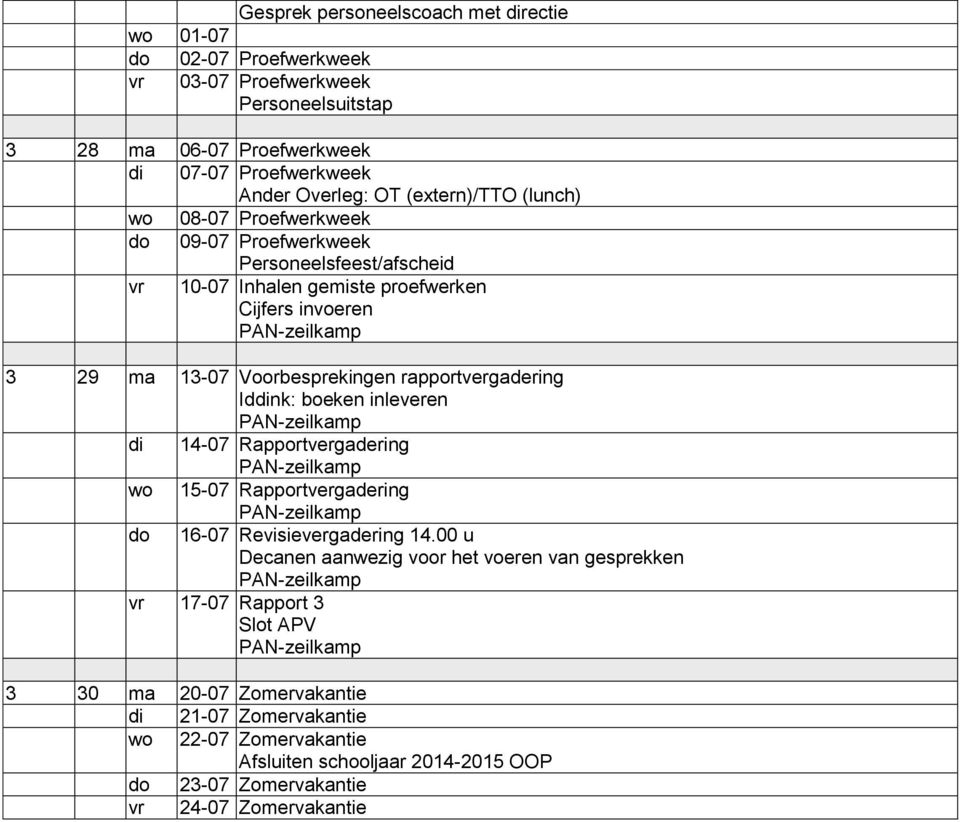 rapportvergadering Iddink: boeken inleveren di 14-07 Rapportvergadering wo 15-07 Rapportvergadering 16-07 Revisievergadering 14.