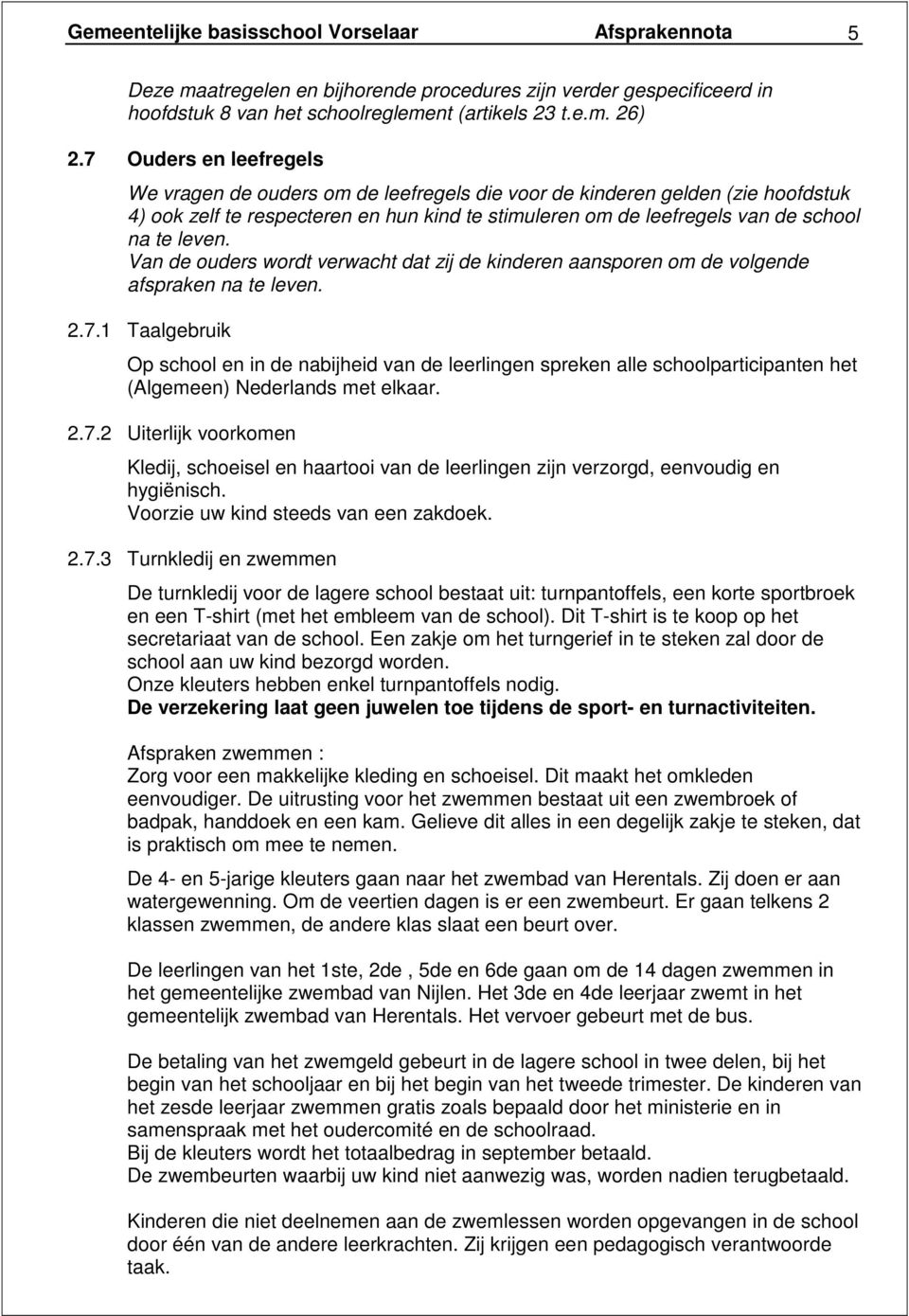 Van de ouders wordt verwacht dat zij de kinderen aansporen om de volgende afspraken na te leven. 2.7.