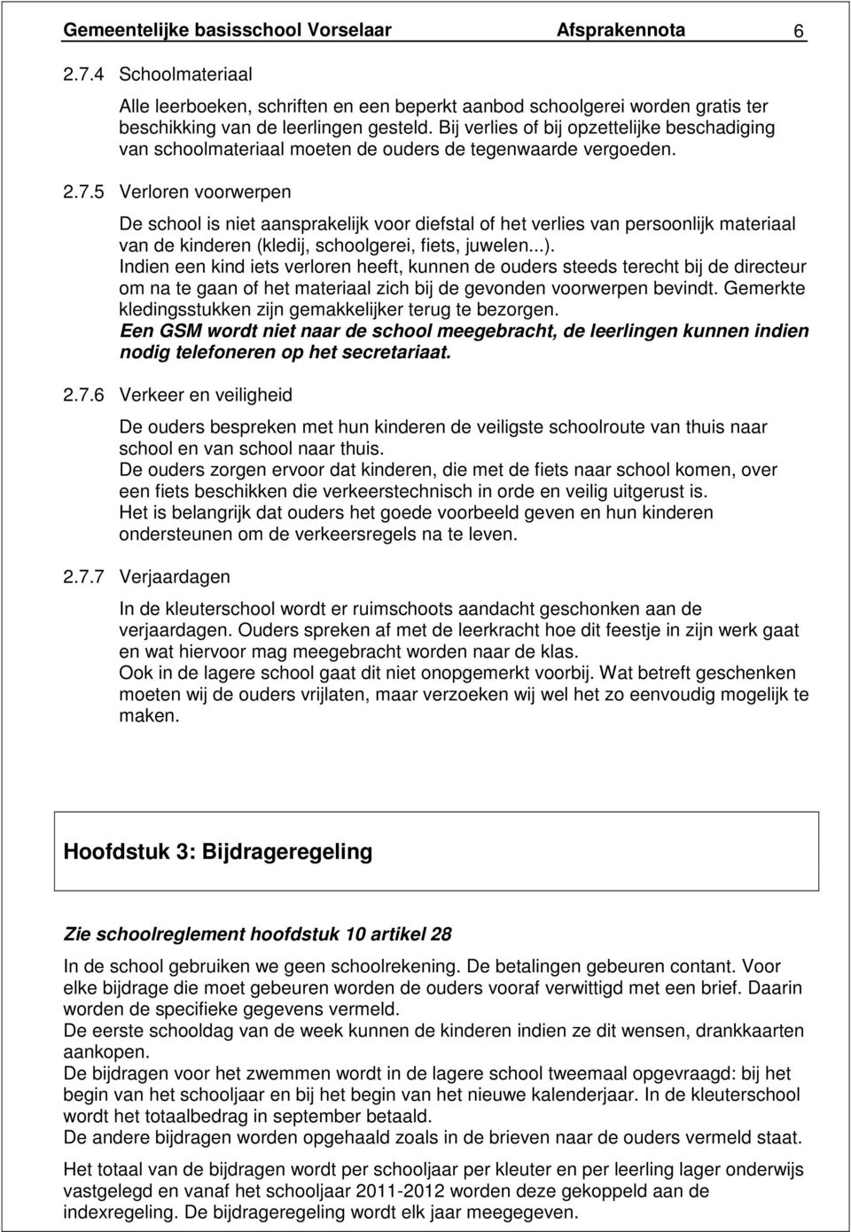 5 Verloren voorwerpen De school is niet aansprakelijk voor diefstal of het verlies van persoonlijk materiaal van de kinderen (kledij, schoolgerei, fiets, juwelen...).