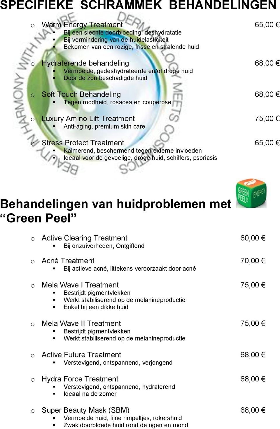 Treatment 75,00 Anti-aging, premium skin care o Stress Protect Treatment 65,00 Kalmerend, beschermend tegen externe invloeden Ideaal voor de gevoelige, droge huid, schilfers, psoriasis Behandelingen